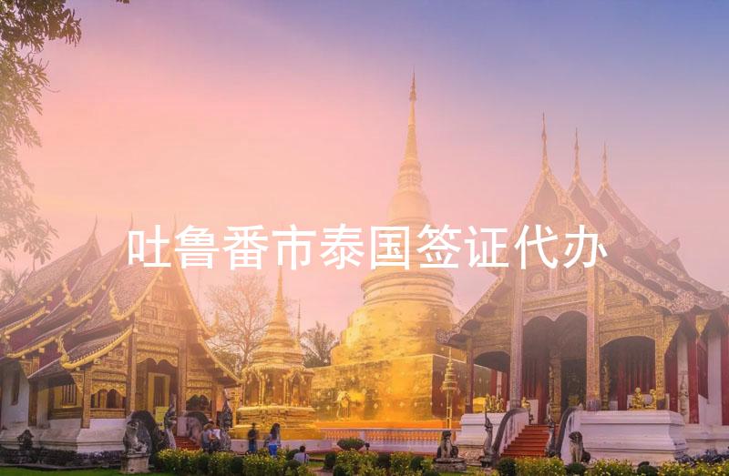 吐鲁番市泰国签证代办